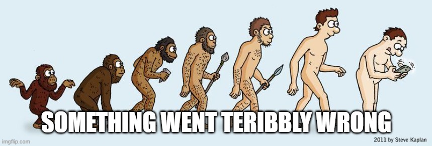 human evolution | SOMETHING WENT TERIBBLY WRONG | image tagged in human evolution | made w/ Imgflip meme maker
