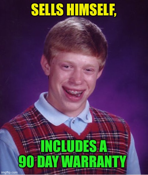 Bad Luck Brian Meme | SELLS HIMSELF, INCLUDES A 90 DAY WARRANTY | image tagged in memes,bad luck brian | made w/ Imgflip meme maker