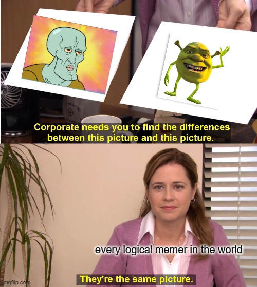 They're The Same Picture | every logical memer in the world | image tagged in memes,they're the same picture | made w/ Imgflip meme maker