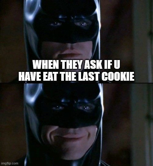 i like cookies cuz im batman | WHEN THEY ASK IF U HAVE EAT THE LAST COOKIE | image tagged in memes,batman smiles | made w/ Imgflip meme maker