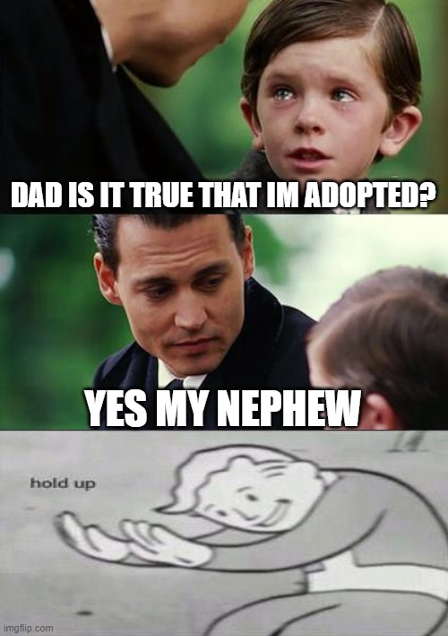 Finding Neverland | DAD IS IT TRUE THAT IM ADOPTED? YES MY NEPHEW | image tagged in memes,finding neverland | made w/ Imgflip meme maker