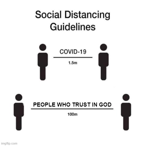 Covid - People who trust in god | PEOPLE WHO TRUST IN GOD | image tagged in social distancing guidelines | made w/ Imgflip meme maker