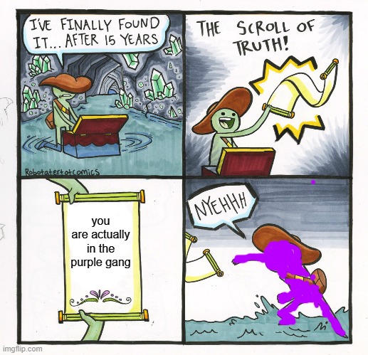 The Scroll Of Truth | you are actually in the purple gang | image tagged in memes,the scroll of truth | made w/ Imgflip meme maker