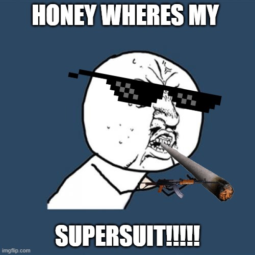 soopersoot | HONEY WHERES MY; SUPERSUIT!!!!! | image tagged in memes,y u no | made w/ Imgflip meme maker