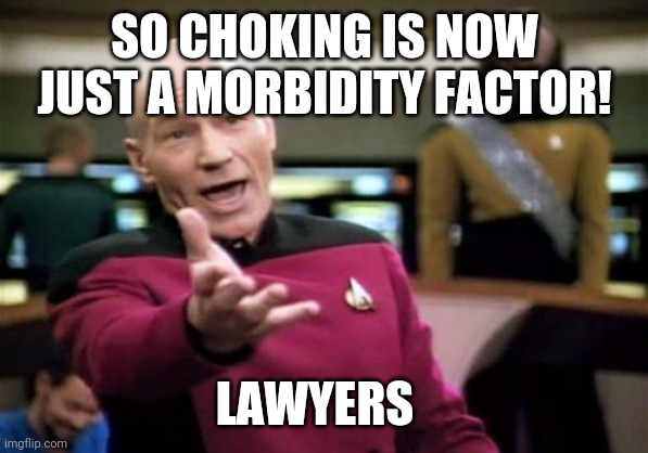 Picard Wtf Meme | SO CHOKING IS NOW JUST A MORBIDITY FACTOR! LAWYERS | image tagged in memes,picard wtf | made w/ Imgflip meme maker