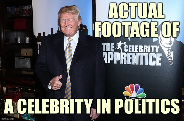 Always a good punchline. | ACTUAL FOOTAGE OF; A CELEBRITY IN POLITICS | image tagged in donald trump celebrity apprentice,celebrity,celebs,politics,conservative hypocrisy,conservative logic | made w/ Imgflip meme maker
