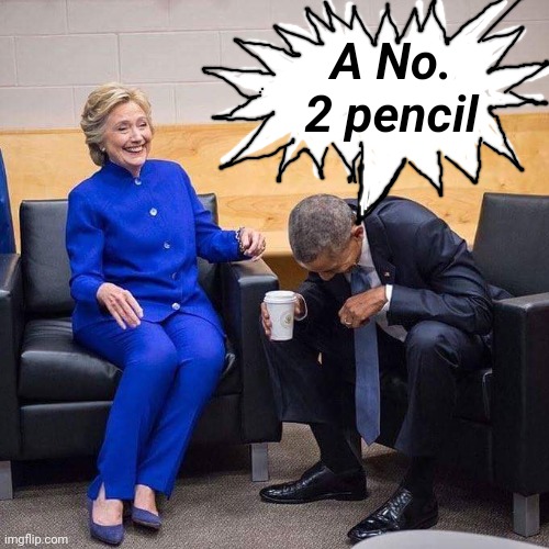 Hillary Obama laughing  | A No. 2 pencil | image tagged in hillary obama laughing | made w/ Imgflip meme maker