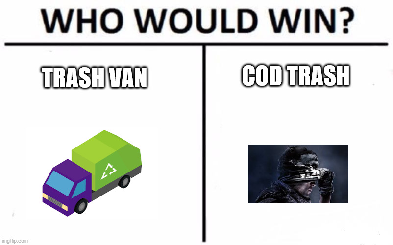Who Would Win? Meme | COD TRASH; TRASH VAN | image tagged in memes,who would win | made w/ Imgflip meme maker