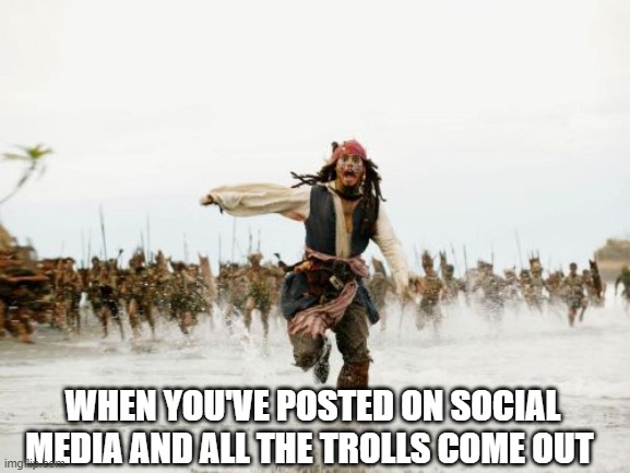 when you've posted on social nedia | WHEN YOU'VE POSTED ON SOCIAL MEDIA AND ALL THE TROLLS COME OUT | image tagged in memes,jack sparrow being chased | made w/ Imgflip meme maker