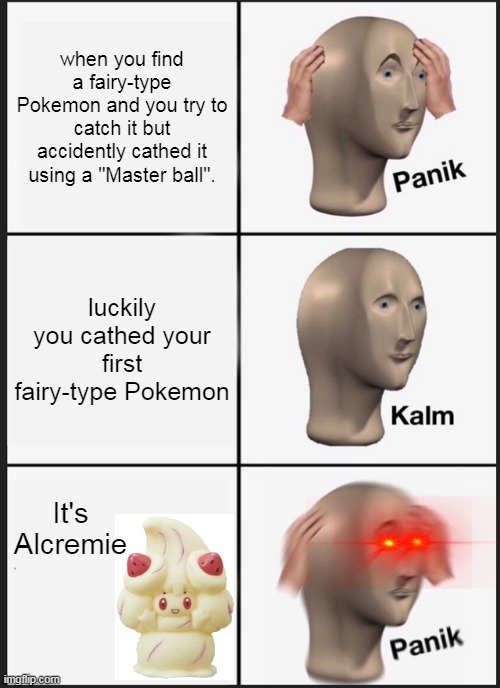 When you accidently caught a Pokemon using a Master Ball | when you find a fairy-type Pokemon and you try to catch it but accidently cathed it using a "Master ball". luckily you cathed your first fairy-type Pokemon; It's Alcremie | image tagged in memes,panik kalm panik,pokemon,pokemon sword and shield,pokemon memes,pokemon logic | made w/ Imgflip meme maker