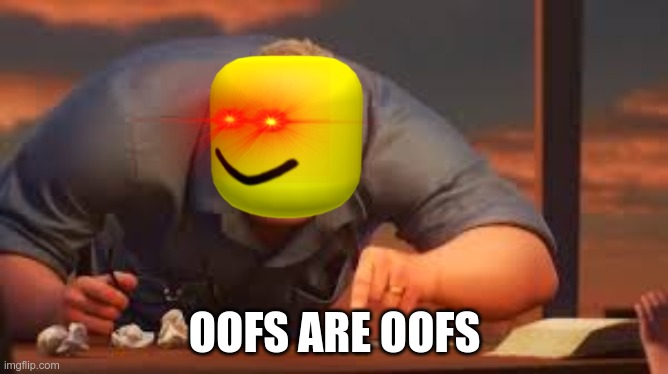 no matter what | OOFS ARE OOFS | image tagged in x is y or x are y,memes | made w/ Imgflip meme maker