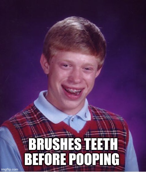 Bad Luck Brian Meme | BRUSHES TEETH BEFORE POOPING | image tagged in memes,bad luck brian | made w/ Imgflip meme maker