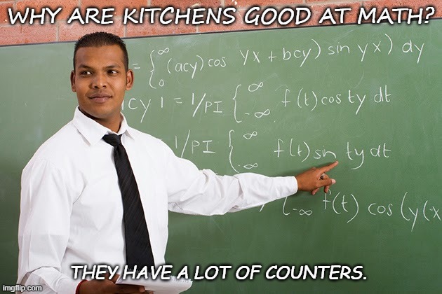 Daily Bad Dad Joke 06/04/2020 | WHY ARE KITCHENS GOOD AT MATH? THEY HAVE A LOT OF COUNTERS. | image tagged in math teacher | made w/ Imgflip meme maker