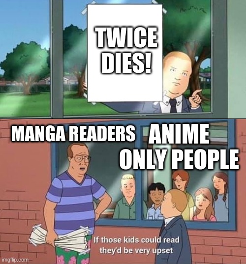 Bobby Hill Kids No Watermark | TWICE DIES! ANIME ONLY PEOPLE; MANGA READERS | image tagged in bobby hill kids no watermark | made w/ Imgflip meme maker