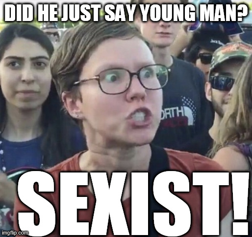 DID HE JUST SAY YOUNG MAN? SEXIST! | made w/ Imgflip meme maker