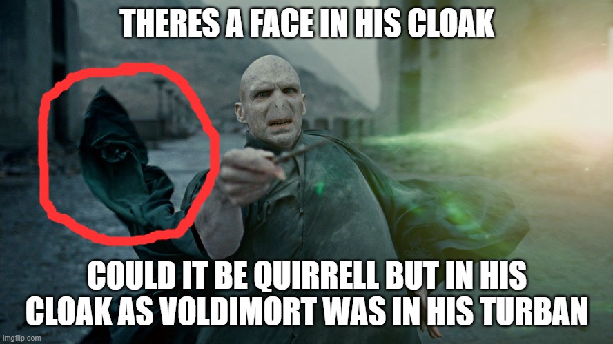 Voldemort Weight Loss |  THERES A FACE IN HIS CLOAK; COULD IT BE QUIRRELL BUT IN HIS CLOAK AS VOLDIMORT WAS IN HIS TURBAN | image tagged in harry potter crazy,harry potter | made w/ Imgflip meme maker