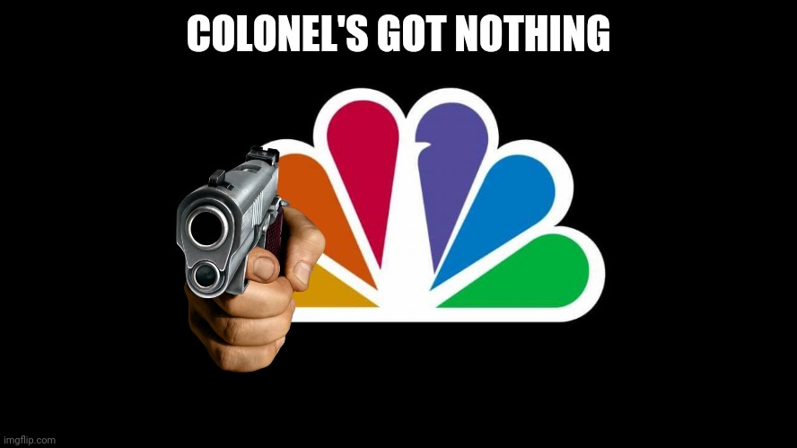 NBC | COLONEL'S GOT NOTHING | image tagged in nbc | made w/ Imgflip meme maker