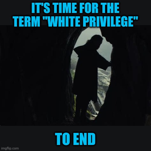 Change my mind | IT'S TIME FOR THE TERM "WHITE PRIVILEGE"; TO END | image tagged in time for x to end,race blaming | made w/ Imgflip meme maker