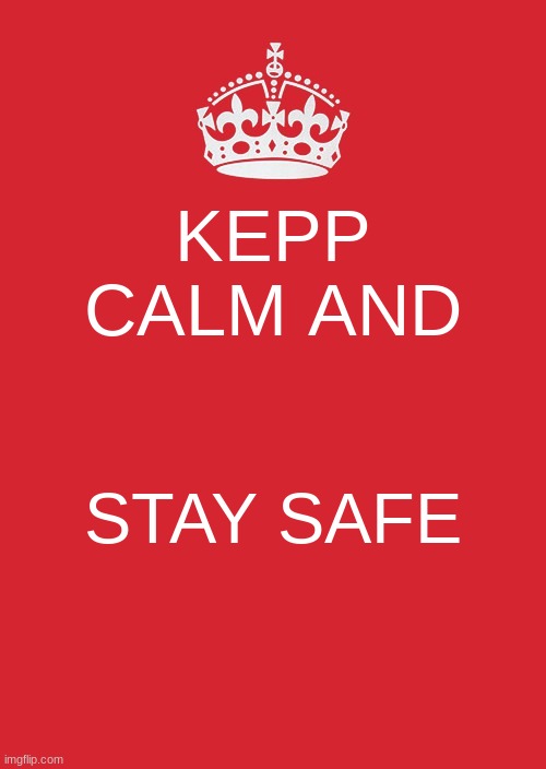 Stay Safe | KEPP CALM AND; STAY SAFE | image tagged in memes,keep calm and carry on red | made w/ Imgflip meme maker