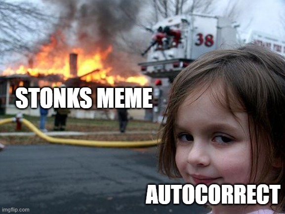 Seriously? | STONKS MEME; AUTOCORRECT | image tagged in memes,disaster girl | made w/ Imgflip meme maker