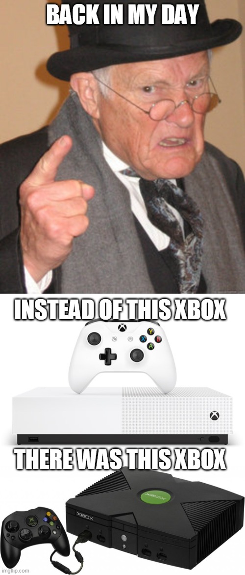 back in my xbox day | BACK IN MY DAY; INSTEAD OF THIS XBOX; THERE WAS THIS XBOX | image tagged in memes,back in my day,video games,xbox | made w/ Imgflip meme maker