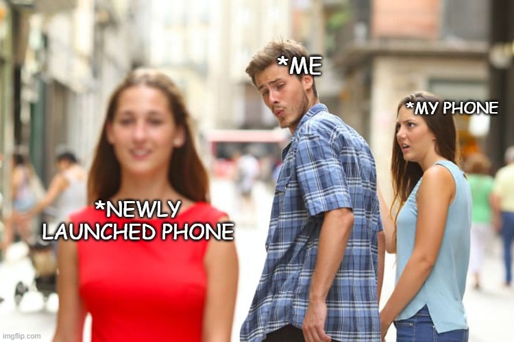 Distracted for new product | *ME; *MY PHONE; *NEWLY LAUNCHED PHONE | image tagged in memes,distracted boyfriend | made w/ Imgflip meme maker