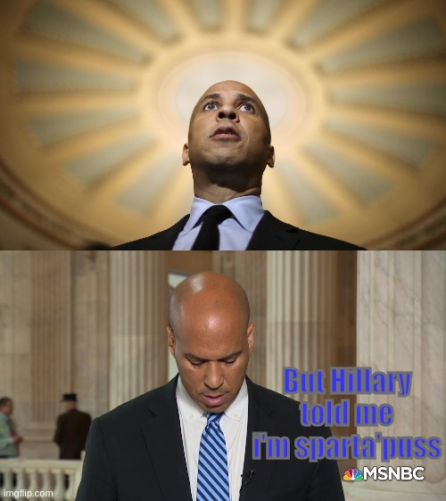 https://qanon.pub/ | But Hillary told me i'm sparta'puss | image tagged in cory booker,george soros,hillary clinton,democrats,the great awakening,so it begins | made w/ Imgflip meme maker