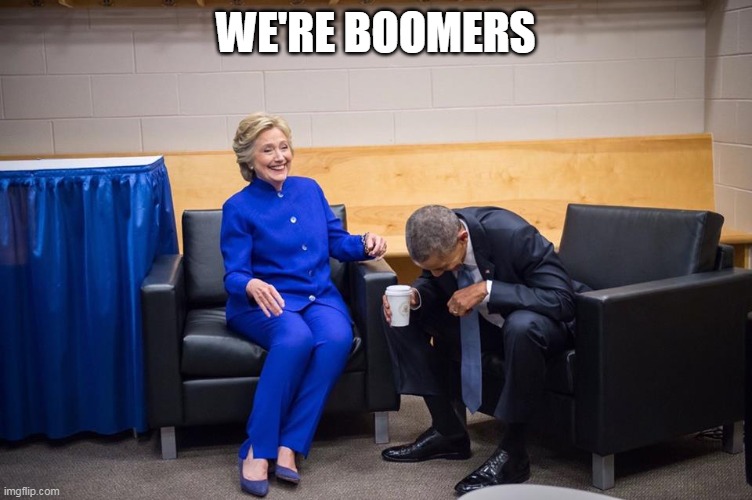 Hillary Obama Laugh | WE'RE BOOMERS | image tagged in hillary obama laugh | made w/ Imgflip meme maker