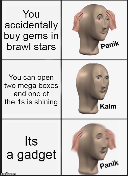 Panik Kalm Panik | You accidentally buy gems in brawl stars; You can open two mega boxes and one of the 1s is shining; Its a gadget | image tagged in memes,panik kalm panik | made w/ Imgflip meme maker