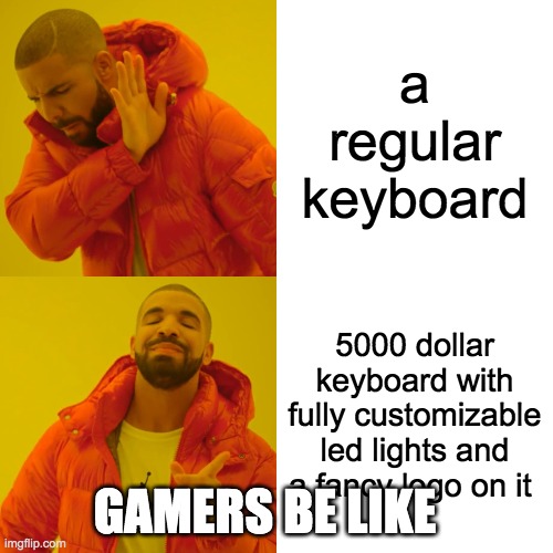 Drake Hotline Bling Meme | a regular keyboard; 5000 dollar keyboard with fully customizable led lights and a fancy logo on it; GAMERS BE LIKE | image tagged in memes,drake hotline bling | made w/ Imgflip meme maker