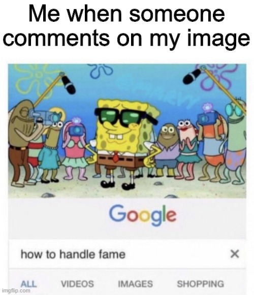 How to handle fame | Me when someone comments on my image | image tagged in how to handle fame | made w/ Imgflip meme maker