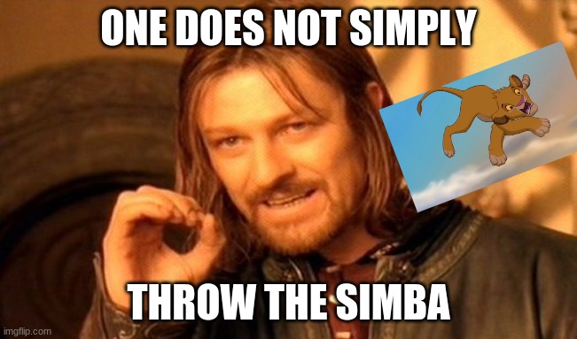 One Does Not Simply Meme | ONE DOES NOT SIMPLY THROW THE SIMBA | image tagged in memes,one does not simply | made w/ Imgflip meme maker