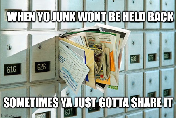 WHEN YO JUNK WONT BE HELD BACK; SOMETIMES YA JUST GOTTA SHARE IT | image tagged in junk | made w/ Imgflip meme maker