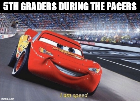 I am speed | 5TH GRADERS DURING THE PACERS | image tagged in i am speed | made w/ Imgflip meme maker