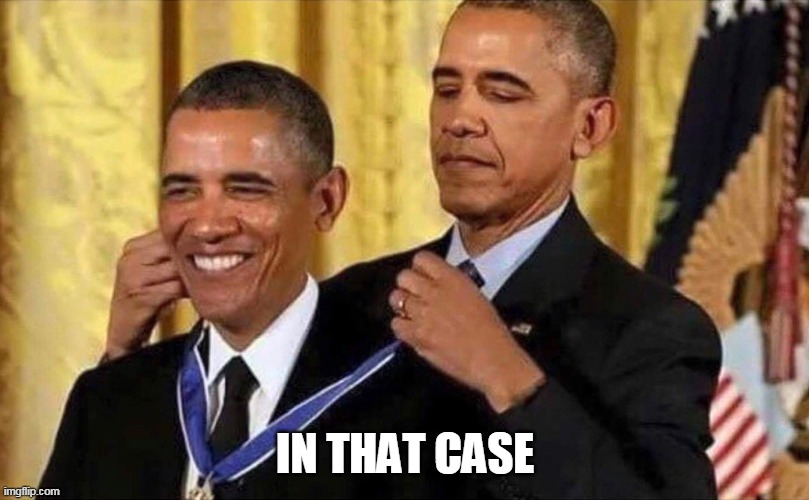 obama medal | IN THAT CASE | image tagged in obama medal | made w/ Imgflip meme maker