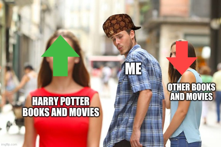 Distracted Boyfriend Meme | HARRY POTTER BOOKS AND MOVIES ME OTHER BOOKS AND MOVIES | image tagged in memes,distracted boyfriend | made w/ Imgflip meme maker