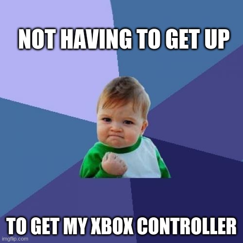 lazy boi | NOT HAVING TO GET UP; TO GET MY XBOX CONTROLLER | image tagged in memes,success kid | made w/ Imgflip meme maker