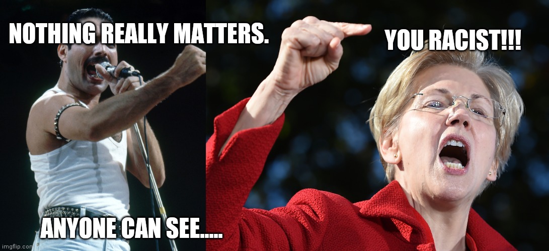 YOU RACIST!!! NOTHING REALLY MATTERS. ANYONE CAN SEE..... | image tagged in funny | made w/ Imgflip meme maker