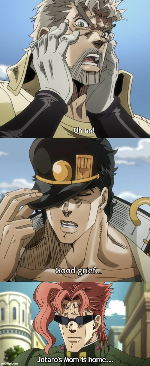 JoJo character's when they find out about the coronavirus: | Jotaro's Mom is home... | image tagged in jojo's bizarre adventure,jojo,coronavirus,covid-19 | made w/ Imgflip meme maker