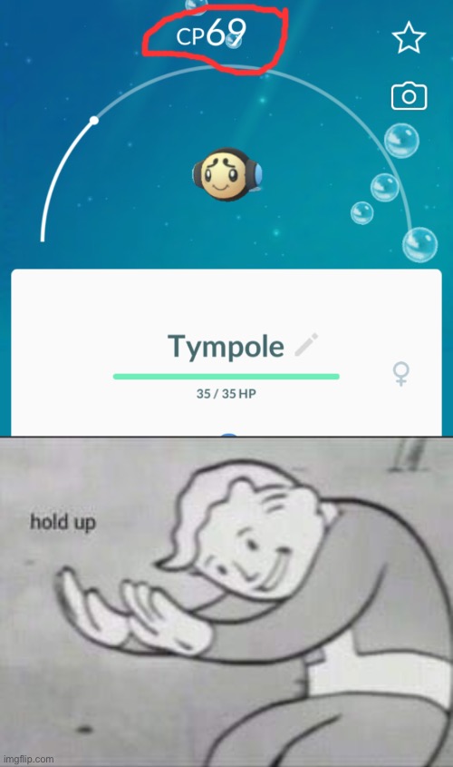 A tympole with 69 CP!? | image tagged in fallout hold up,pokemon go,69 | made w/ Imgflip meme maker