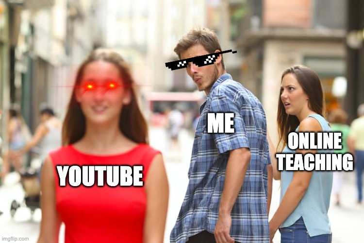 Youtube vs Online Schooling | ME; ONLINE TEACHING; YOUTUBE | image tagged in memes,distracted boyfriend | made w/ Imgflip meme maker