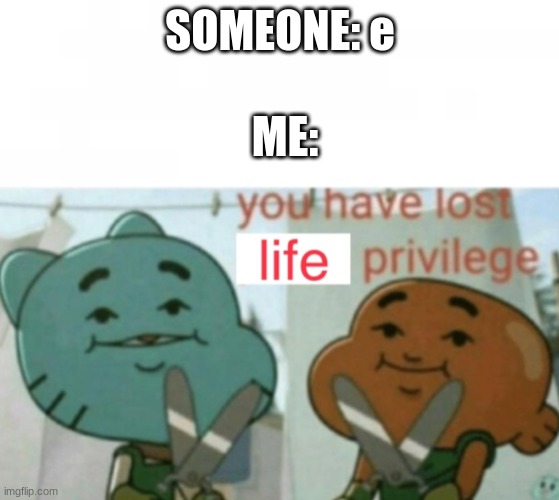 Featured image of post You Have Lost Life Privilege Meme Make you have lost life privilege memes or upload your own images to make custom memes