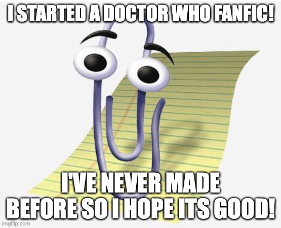 It's not done yet, and the link is in the comments! Don't read until you watch the Angels of Manhattan!!! Spoilers | I STARTED A DOCTOR WHO FANFIC! I'VE NEVER MADE BEFORE SO I HOPE ITS GOOD! | image tagged in microsoft paperclip,doctor who,the doctor,tardis,fanfic | made w/ Imgflip meme maker