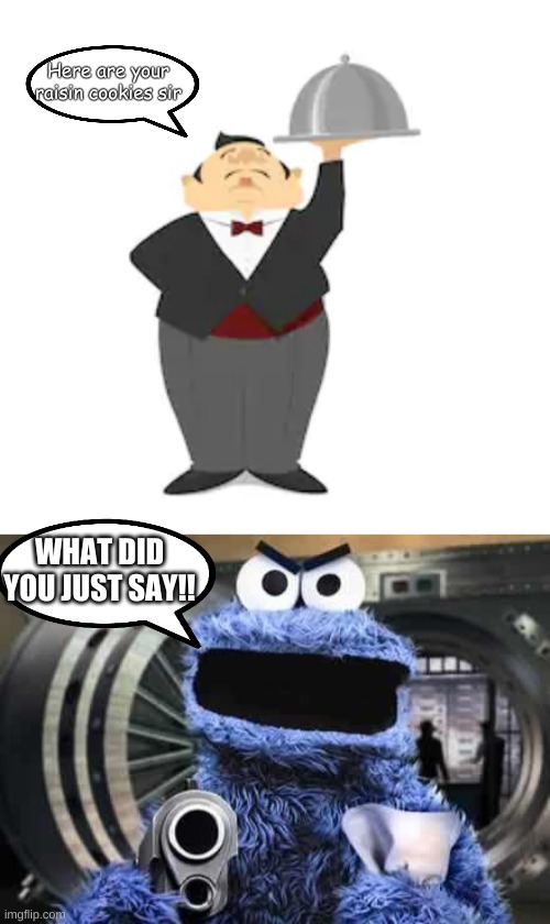 when you call Cookie Monster sir and give him raisin cookies | Here are your raisin cookies sir; WHAT DID YOU JUST SAY!! | image tagged in cookie monster | made w/ Imgflip meme maker