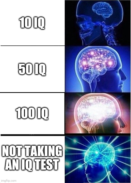 my IQ was 128-144 | 10 IQ; 50 IQ; 100 IQ; NOT TAKING AN IQ TEST | image tagged in memes,expanding brain | made w/ Imgflip meme maker