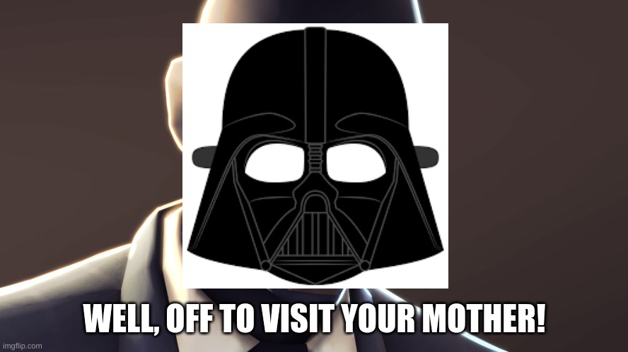 star wars but it's tf2 |  WELL, OFF TO VISIT YOUR MOTHER! | image tagged in tf2,star wars | made w/ Imgflip meme maker