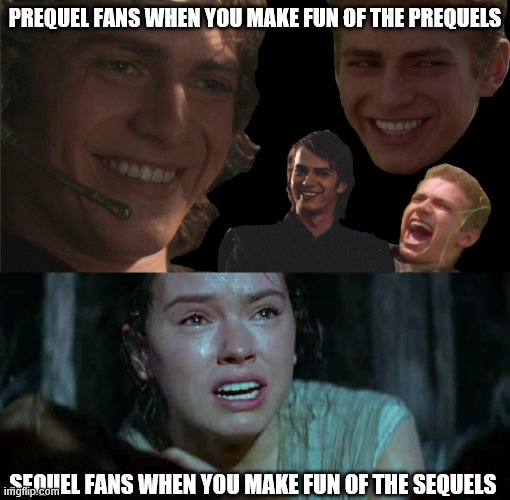 PREQUEL FANS WHEN YOU MAKE FUN OF THE PREQUELS; SEQUEL FANS WHEN YOU MAKE FUN OF THE SEQUELS | image tagged in star wars | made w/ Imgflip meme maker