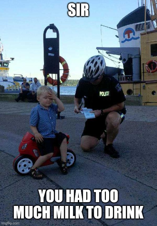 NOW GO HOME AND SLEEP IT OFF | SIR; YOU HAD TOO MUCH MILK TO DRINK | image tagged in kids,police | made w/ Imgflip meme maker