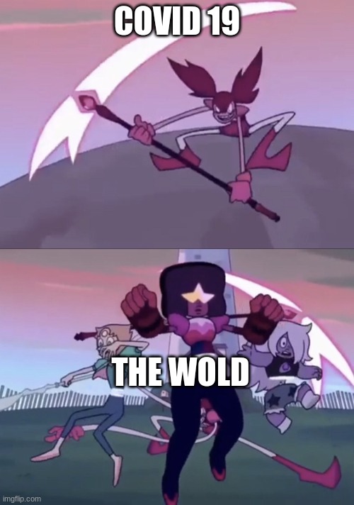 noo | COVID 19; THE WOLD | image tagged in spinel slashing the gems | made w/ Imgflip meme maker