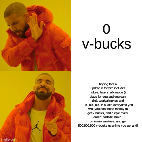 Drake Hotline Bling | 0 v-bucks; hoping that a update in fortnite includes nukes, lasers, afk mode (it plays for you and you cant die), tactical nukes and 100,000,000 v-bucks everytime you win, you dont need money to get v-bucks, and a epic event called ¨fortnite strike¨ on every weekend and get 500,000,000 v-bucks evertime you get a kill | image tagged in memes,drake hotline bling,fortnite | made w/ Imgflip meme maker